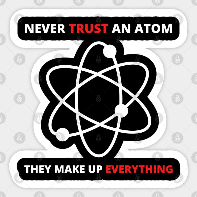 Never Trust an Atom, They Make Up Everything | Funny Science Sticker by busines_night